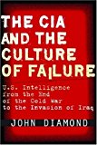 The CIA and the Culture of Failure: U.S. Intelligence from the End of the Cold War to the Invasion of Iraq