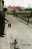 Failed Illusions: Moscow, Washington, Budapest, and the 1956 Hungarian Revolt (Cold War International History Project)
