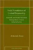 Social Foundations of Limited Dictatorship: Networks and Private Protection During Mexico's Early Industrialization (Social Science History)