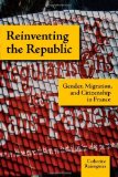 Reinventing the Republic: Gender, Migration, and Citizenship in France