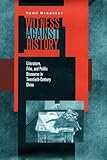 Witness Against History: Literature, Film, and Public Discourse in Twentieth-Century China