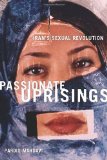 Passionate Uprisings: Iran's Sexual Revolution