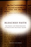 Bleached Faith: The Tragic Cost When Religion Is Forced into the Public Square (Stanford Law Books)