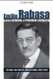 Emilio Rabasa and the Survival of Porfirian Liberalism: the Man, his Career, and his Ideas, 1856-1930