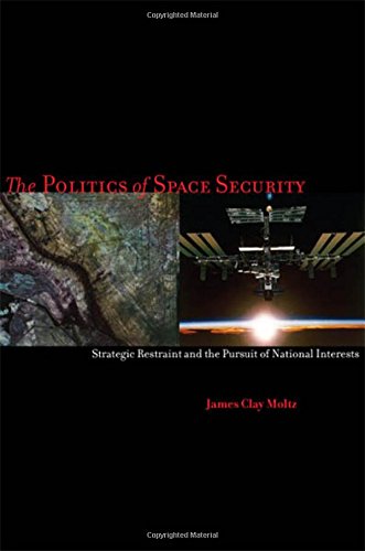 The Politics of Space Security: Strategic Restraint and the Pursuit of National Interests (Stanford Security Studies)