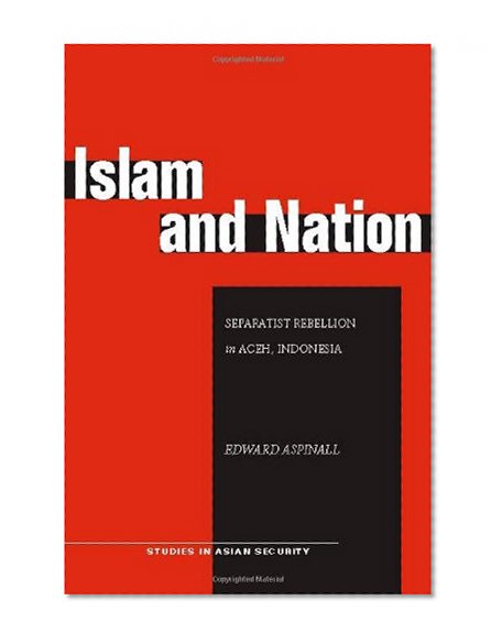 Islam and Nation: Separatist Rebellion in Aceh, Indonesia (Studies in Asian Security)