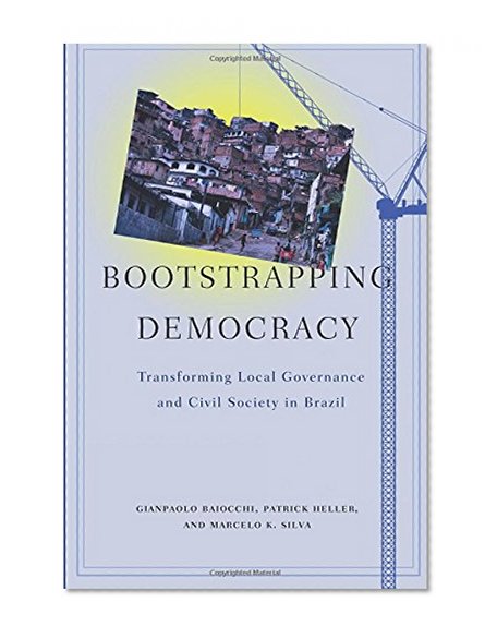 Bootstrapping Democracy: Transforming Local Governance and Civil Society in Brazil