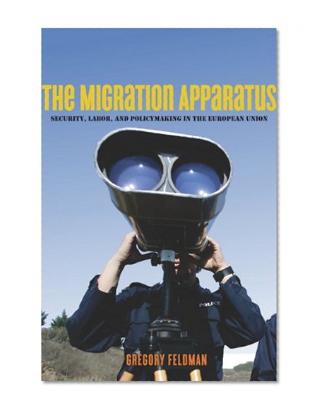 The Migration Apparatus: Security, Labor, and Policymaking in the European Union