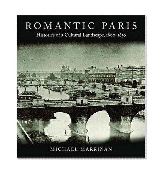 Romantic Paris: Histories of a Cultural Landscape, 1800-1850