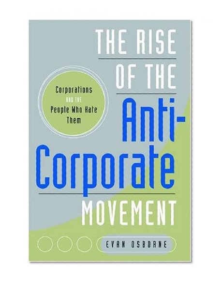 The Rise of the Anti-Corporate Movement: Corporations and the People who Hate Them (Stanford Business Books)