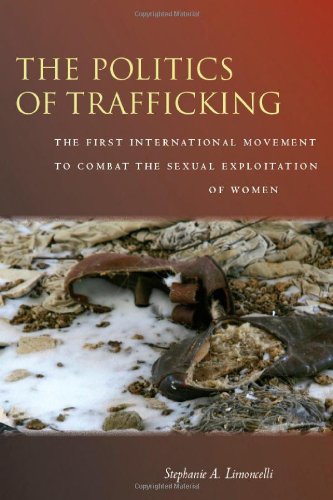 The Politics of Trafficking: The First International Movement to Combat the Sexual Exploitation of Women