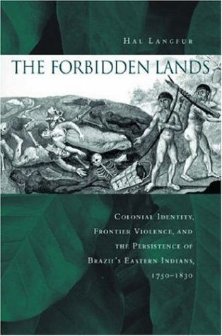 The Forbidden Lands: Colonial Identity, Frontier Violence, and the Persistence of Brazil's Eastern Indians, 1750-1830