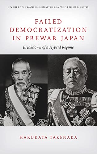 Failed Democratization in Prewar Japan: Breakdown of a Hybrid Regime (Studies of the Walter H. Shorenstein Asia-Pacific Research Center)