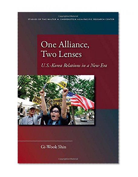 One Alliance, Two Lenses: U.S.-Korea Relations in a New Era (Studies of the Walter H. Shorenstein Asi)