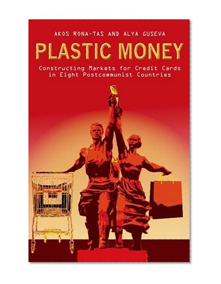 Plastic Money: Constructing Markets for Credit Cards in Eight Postcommunist Countries