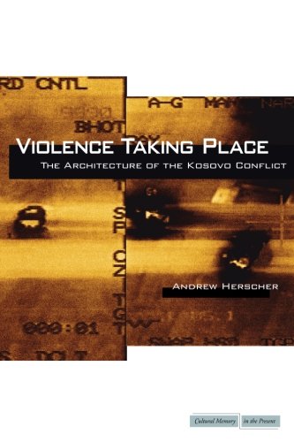 Violence Taking Place: The Architecture of the Kosovo Conflict (Cultural Memory in the Present)