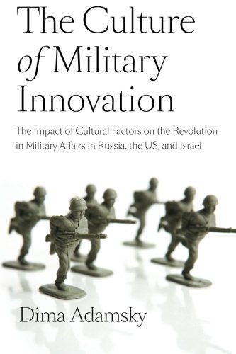 The Culture of Military Innovation: The Impact of Cultural Factors on the Revolution in Military Affairs in Russia, the US, and Israel.