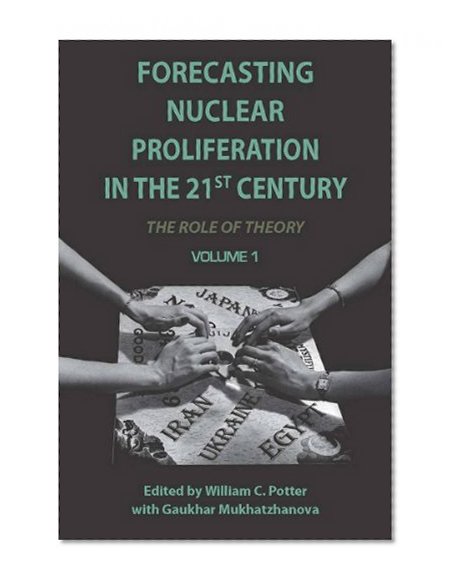 Forecasting Nuclear Proliferation in the 21st Century: Volume 1 The Role of Theory (Stanford Security Studies)