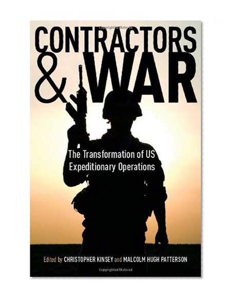 Contractors and War: The Transformation of United Statesâ€™ Expeditionary Operations (Stanford Security Studies)