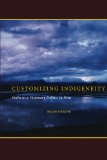 Customizing Indigeneity: Paths to a Visionary Politics in Peru