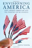 Envisioning America: New Chinese Americans and the Politics of Belonging (Asian America)