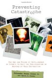 Preventing Catastrophe: The Use and Misuse of Intelligence in Efforts to Halt the Proliferation of Weapons of Mass Destruction (Stanford Security Studies)