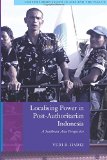 Localising Power in Post-Authoritarian Indonesia: A Southeast Asia Perspective (Contemporary Issues in Asia and the Pacific) (Contemporary Issues in Asia and Pacific)