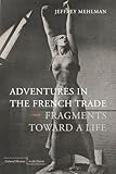 Adventures in the French Trade: Fragments Toward a Life (Cultural Memory in the Present)