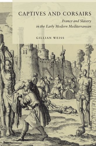 Captives and Corsairs: France and Slavery in the Early Modern Mediterranean
