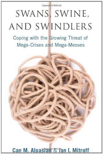 Swans, Swine, and Swindlers: Coping with the Growing Threat of Mega-Crises and Mega-Messes (High Reliability and Crisis Management)