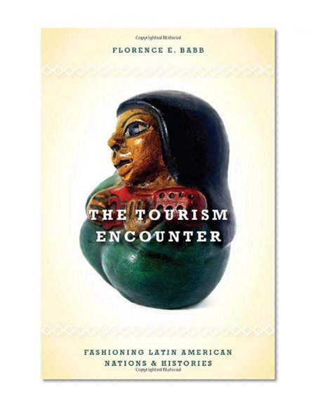 The Tourism Encounter: Fashioning Latin American Nations and Histories