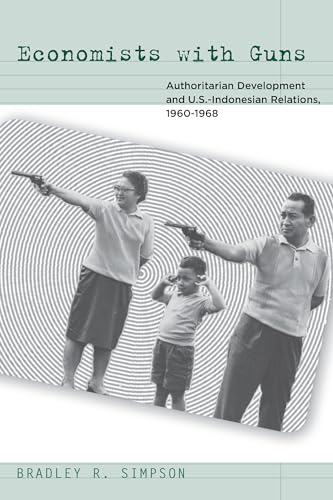 Economists with Guns: Authoritarian Development and U.S.-Indonesian Relations, 1960-1968