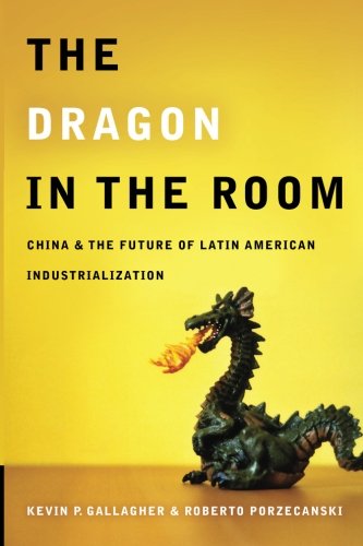 The Dragon in the Room: China and the Future of Latin American Industrialization