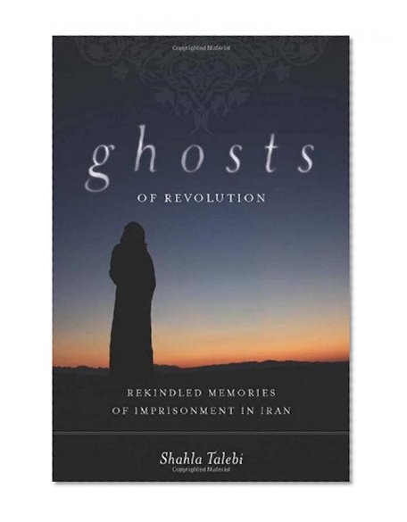 Ghosts of Revolution: Rekindled Memories of Imprisonment in Iran