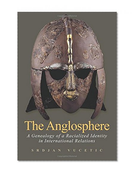 The Anglosphere: A Genealogy of a Racialized Identity in International Relations