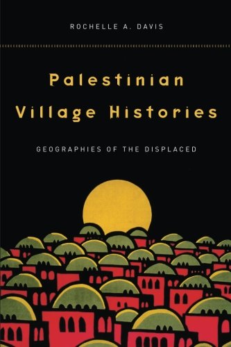 Palestinian Village Histories: Geographies of the Displaced (Stanford Studies in Middle Eastern and I)