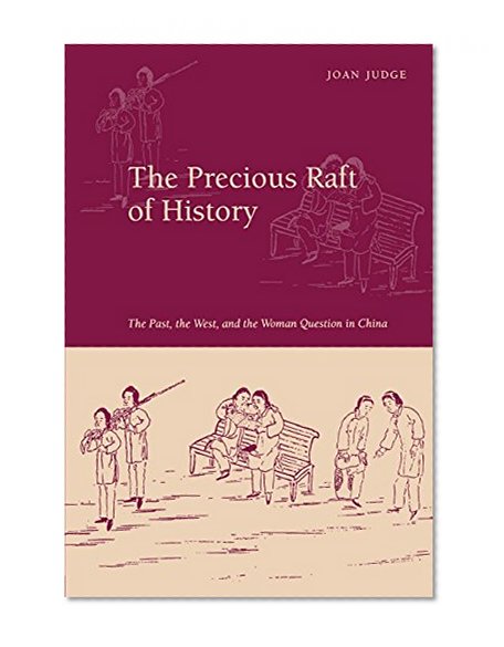 The Precious Raft of History: The Past, the West, and the Woman Question in China