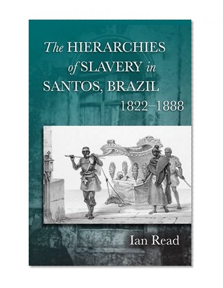 The Hierarchies of Slavery in Santos, Brazil, 1822â€“1888