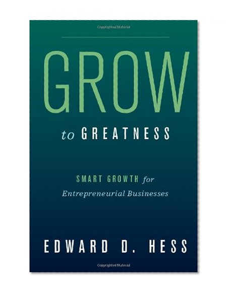 Grow to Greatness: Smart Growth for Entrepreneurial Businesses