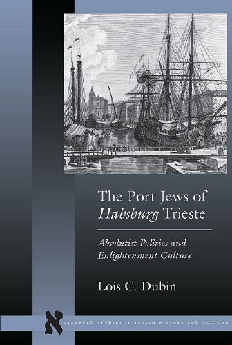 The Port Jews of Habsburg Trieste: Absolutist Politics and Enlightenment Culture (Stanford Studies in Jewish History and C)