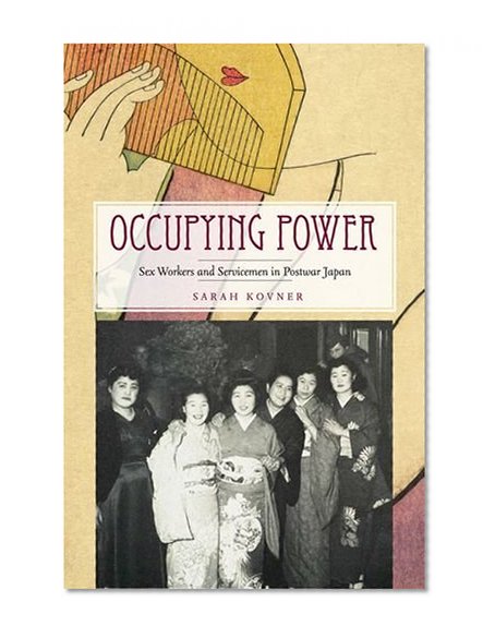 Occupying Power: Sex Workers and Servicemen in Postwar Japan (Studies of the Weatherhead East Asian In)