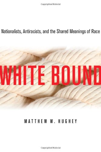 White Bound: Nationalists, Antiracists, and the Shared Meanings of Race