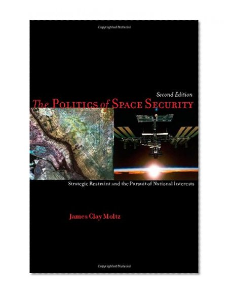 The Politics of Space Security: Strategic Restraint and the Pursuit of National Interests, Second Edition