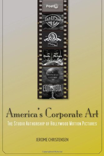 America's Corporate Art: The Studio Authorship of Hollywood Motion Pictures (1929â€“2001) (Post*45)