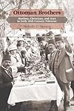 Ottoman Brothers: Muslims, Christians, and Jews in Early Twentieth-Century Palestine