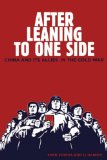 After Leaning to One Side: China and Its Allies in the Cold War (Cold War International History Project)