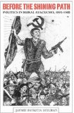 Before the Shining Path: Politics in Rural Ayacucho, 1895-1980
