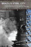 Brazil's Steel City: Developmentalism, Strategic Power, and Industrial Relations in Volta Redonda, 1941-1964