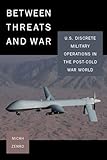Between Threats and War: U.S. Discrete Military Operations in the Post-Cold War World (Stanford Security)