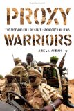Proxy Warriors: The Rise and Fall of State-Sponsored Militias